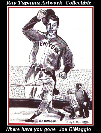 Where have you gone Joe DiMaggio ?  By Ray Tapajna